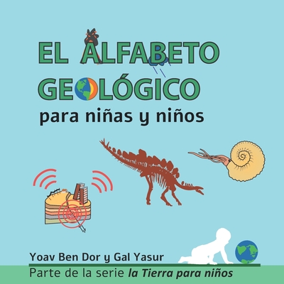 El Alfabeto Geol?gico: The ABC of Geology (Spanish edition) - Yasur, Gal, and Ben Dor, Claudia (Translated by), and Soifer, Marta (Translated by)