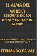 El Alma del Whisky: Descubriendo los Tesoros L?quidos del Mundo: Los Mejores whiskys del mundo, Revela los Secretos de los Elixires Dorados