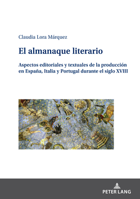 El almanaque literario: Aspectos editoriales y textuales de la producci?n en Espaa, Italia y Portugal durante el siglo XVIII - Lora Mrquez, Claudia