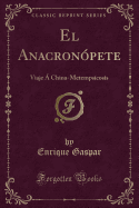 El Anacronpete: Viaje  China-Metempscosis (Classic Reprint)