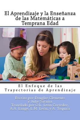 El Aprendizaje y la Enseanza de las Matemticas a Temprana Edad: El Enfoque de las Trayectorias de Aprendizaje - Sarama, Julie, and Leon Corredor, Olga Lucia (Translated by), and Lange, Alissa (Translated by)