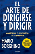 El Arte de Dirigirse y Dirigir: Construya el Liderazgo en su Interior