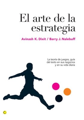 El Arte de la Estrategia: La Teor?a de Juegos, Gu?a del ?xito En Sus Negocios Y Su Vida Diaria - Dixit, Avinash K