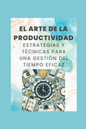 "El Arte de la Productividad: Estrategias y Tcnicas para una Gestin del Tiempo Eficaz"