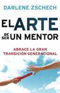 El Arte de Ser Un Mentor: Abrace La Gran Transici?n Generacional