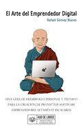 El Arte del Emprendedor Digital: Una gua de desarrollo personal y tcnico para la creacin de proyectos software emprendedores altamente escalables