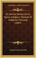 El Arte En Mexico En La Epoca Antigua y Durante El Gobierno Virreinal (1893)