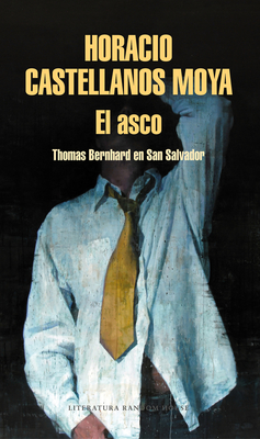 El Asco: Thomas Bernhard En San Salvador / Revulsion: Thomas Bernhard in San Salvador - Castellanos Moya, Horacio