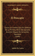 El Buscapie: Opusculo Inedito Que En Defensa de La Primera Parte del Quijote Escribio Miguel de Cervantes Saavedra (1848)