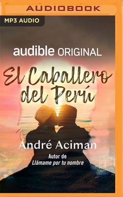 El Caballero del Per - Aciman, Andr?, and Frese, Juan (Read by), and Roig, Anna (Translated by)