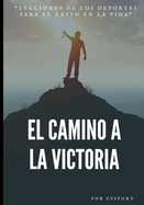 El camino a la victoria: Lecciones de los deportes para el ?xito en la vida