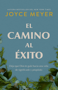 El Camino Al ?xito: Deja Que Dios Te Gu?e Hacia Una Vida de Significado Y Prop?sito/ The Pathway to Success