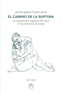 El camino de la ruptura: La construcci?n cognitiva del amor & las relaciones de pareja - Ojeda, Antonio (Editor), and Editorial, Oxeda (Editor), and Jaimes Cienfuegos, Javier