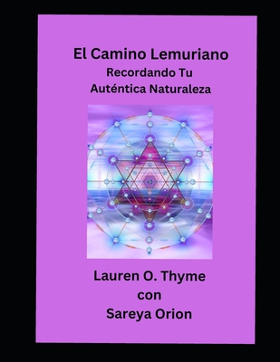 El Camino Lemuriano: Recordando Tu Aut?ntica Naturaleza - Orion, Sareya, and Thyme, Lauren O