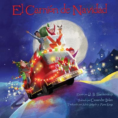 El Camion de Navidad - Blankenship, J B, and Bolan, Cassandre (Illustrator), and Salgado, Adela (Translated by)