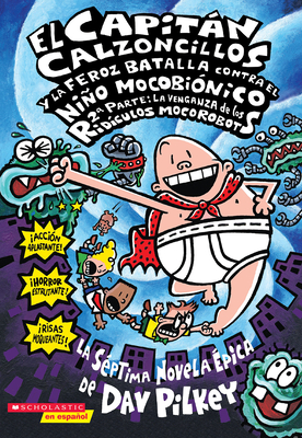 El Capitan Calzoncillos y la Feroz Batalla Contra el Nino Mocobionico, 2a Parte: La Venganza de los Ridiculos Mocorobots - Pilkey, Dav, and Pilkey, Dav (Illustrator)