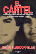 El Cartel: Los Arellano Felix: La Mafia Mas Poderosa en la Historia de America Latina