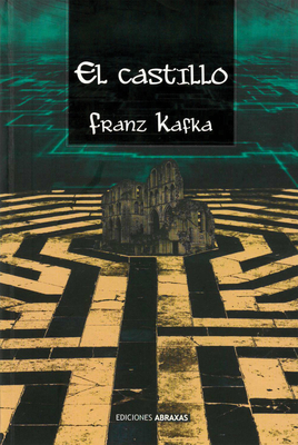 El Castillo: La Bsqueda de Una Meta Inalcanzable - Kafka, Franz