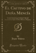 El Cautivo de Doa Menca: Historieta Expresamente Arreglada Para Que Sirva de Texto En Universidades Y Colegios, Y Anotada Extensamente En Ingls, Con Datos Histricos Y Biogrficos (Classic Reprint)