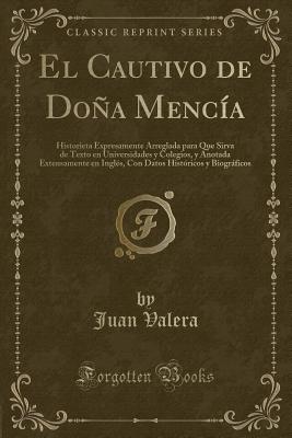 El Cautivo de Dona Mencia: Historieta Expresamente Arreglada Para Que Sirva de Texto En Universidades y Colegios, y Anotada Extensamente En Ingles, Con Datos Historicos y Biograficos (Classic Reprint) - Valera, Juan