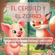 El cerdito y el zorro: Un cuento de hadas rimado que ensea el valor de la honestidad y la amistad.