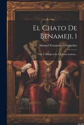 El Chato de Benameji, 1: Vida Y Milagros de Un Gran Ladr?n... - Manuel Fernandez y Gonzalez (Creator)