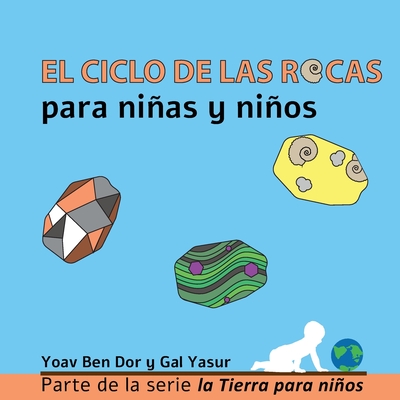 El ciclo de las rocas para nias y nios: The rock cycle for toddlers (spanish edition) - Yasur, Gal, and Spitz, Marta (Translated by), and Ben Dor, Claudia (Translated by)