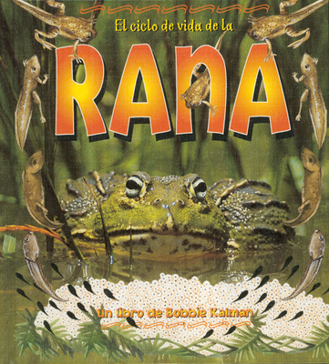 El Ciclo de Vida de la Rana (the Life Cycle of a Frog) - Kalman, Bobbie, and Smithyman, Kathryn