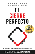 El Cierre Perfecto: El Secreto Para Cerrar Ventas - Las prcticas y t?cnicas ms efectivas para cerrar el trato