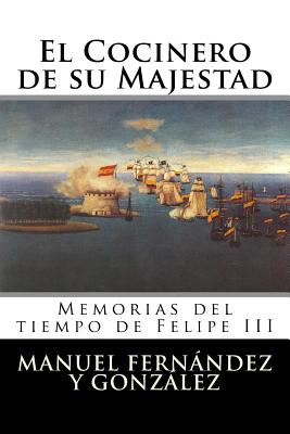 El Cocinero de Su Majestad: Memorias del Tiempo de Felipe III - Manuel Fernandez y Gonzalez