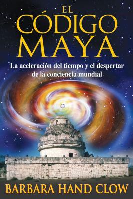 El Codigo Maya: La Aceleracion del Tiempo y El Despertar de La Conciencia Mundial - Clow, Barbara Hand