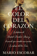 El Color del Corazn: La Historia de Harriet Beecher Stowe Y La Novela Que Cambi Una Nacin: La Cabaa del To Tom