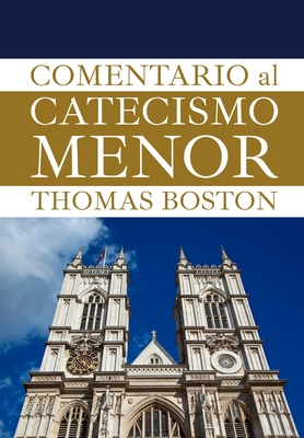 El comentario al catecismo menor de Westminster: Una Ilustraci?n de Las Doctrinas de la Religi?n Cristiana Un Cuerpo Completo de la Teologia Reformada. - Press, Credo (Translated by), and Ortiz, Jorge Ruiz (Introduction by), and Boston, Thomas