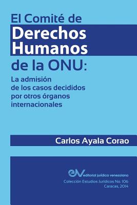 El Comite de Derechos Humanos de La Onu: La Admision de Los Casos Decididos Por Otros Organos Internacionales - Ayala Corao, Carlos