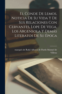 El Conde de Lemos, Noticia de Su Vida y de Sus Relaciones Con Cervantes, Lope de Vega, Los Argensola y Demas Literatos de Su Epoca