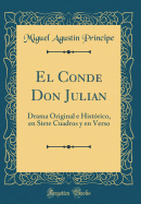 El Conde Don Julian: Drama Original E Histrico, En Siete Cuadros y En Verso (Classic Reprint)