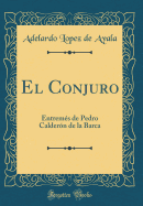 El Conjuro: Entrem?s de Pedro Calder?n de la Barca (Classic Reprint)