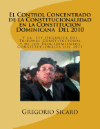 El Control Concentrado de La Constitucionalidad En La Constitucion Dominicana del 2010 y La Ley Organica del Tribunal Constitucional y de Los Procedimientos Constitucionales del 2011