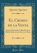 El Crimen de la Venta: Apunte Dramtico, Basado En Un Hecho Real, En Un Acto Y En Prosa (Classic Reprint)