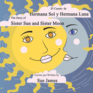 El Cuento de Hermana Sol y Hermana Luna: Bilingual version of, The Story of Sister Sun and Sister Moon