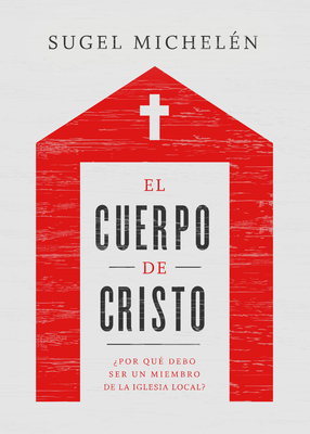 El Cuerpo de Cristo: Por Qu Debo Ser Un Miembro de la Iglesia Local? - Micheln, Sugel