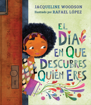 El D?a En Que Descubres Qui?n Eres - Woodson, Jacqueline, and L?pez, Rafael (Illustrator), and Mlawer, Teresa (Translated by)