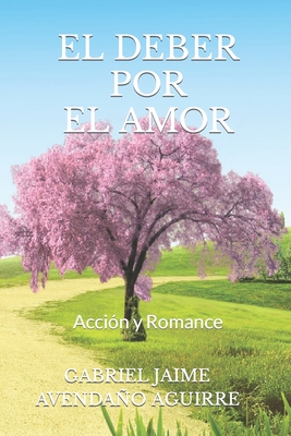 El Deber Por El Amor: Acci?n y Romance - Avendao Aguirre, Gabriel Jaime