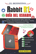 El Definitivo Rabbit R1 Gua del Usuario: Todo lo que necesita saber sobre su configuracin, caractersticas de hardware, interfaz de software, personalizacin y ms