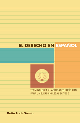 El Derecho En Espaol: Terminologa Y Habilidades Jurdicas Para Un Ejercicio Legal Exitoso - Fach Gmez, Katia