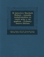 El Detective Sherlock Holmes: Comedia Melodramatica En Cinch Actes y Sis Quadros - Gillette, William, Professor, and Decourcelle, Pierre, and Doyle, Arthur Conan, Sir