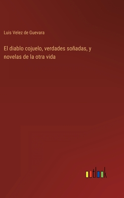 El diablo cojuelo, verdades soadas, y novelas de la otra vida - Velez de Guevara, Luis