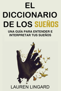 El Diccionario de los Sueos: Una gua para entender e interpretar tus sueos