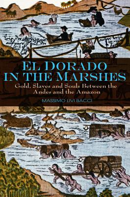 El Dorado in the Marshes: Gold, Slaves and Souls Between the Andes and the Amazon - Livi-Bacci, Massimo