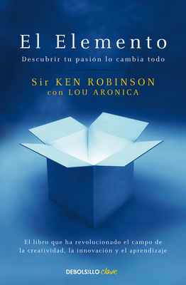 El Elemento: Descubrir Tu Pasi?n Lo Cambia Todo / The Element: How Finding Your Passion Changes Everything - Robinson, Ken, Sir, and Aronica, Lou